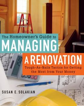 Paperback The Homeowner's Guide to Managing a Renovation: Tough-As-Nails Tactics for Getting the Most from Your Money Book