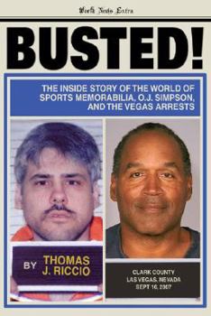 Busted: The Inside Story of the World of Sports Memorabilia, O.J. Simpson, and the Vegas Arrests
