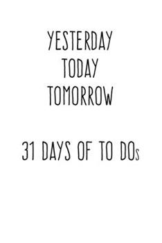 Yesterday Today Tomorrow: 31 Days of To Dos