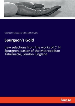 Paperback Spurgeon's Gold: new selections from the works of C. H. Spurgeon, pastor of the Metropolitan Tabernacle, London, England Book