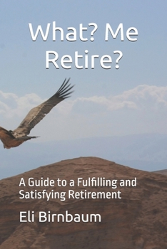 Paperback What- me Retire?: A Guide to a Fulfilling and Satisfying Retirement Book