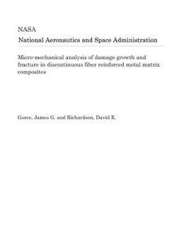Paperback Micro-Mechanical Analysis of Damage Growth and Fracture in Discontinuous Fiber Reinforced Metal Matrix Composites Book