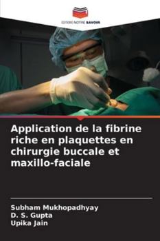 Application de la fibrine riche en plaquettes en chirurgie buccale et maxillo-faciale (French Edition)