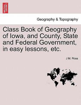 Class Book of Geography of Iowa, and County, State and Federal Government