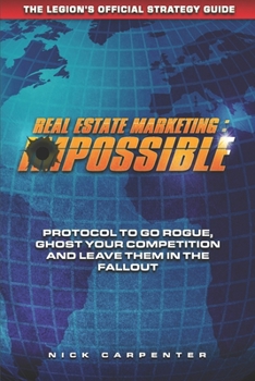 Paperback Real Estate Marketing: imPossible: Protocol To Go Rogue, Ghost Your Competition And Leave Them In The Fallout Book