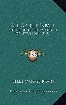 Paperback All About Japan: Stories Of Sunrise Land Told For Little Folks (1905) Book