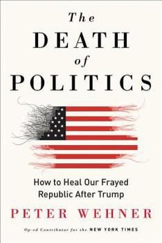 Hardcover The Death of Politics: How to Heal Our Frayed Republic After Trump Book