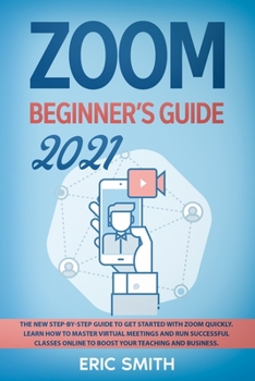 Paperback Zoom Beginner's Guide 2021: The New Step-By-Step Guide to Get Started With Zoom Quickly. Learn How to Master Virtual Meetings and Run Successful C Book