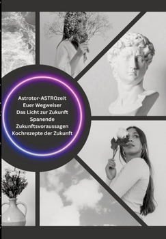 Paperback Astrotor - ASTROzeit: Das Licht zur Zukunft! Euer Wegweiser spanende Zukunftsvoraussagen und Kochrezepte der Zukunft. [German] Book
