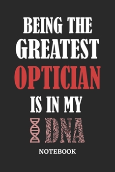 Paperback Being the Greatest Optician is in my DNA Notebook: 6x9 inches - 110 ruled, lined pages - Greatest Passionate Office Job Journal Utility - Gift, Presen Book