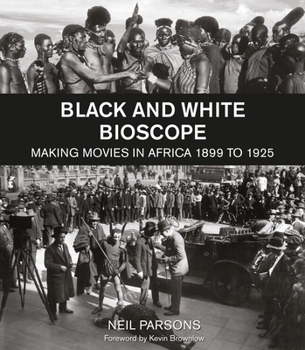 Hardcover Black and White Bioscope: Making Movies in Africa 1899 to 1925 Book
