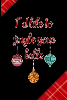 I'd Like To Jingle Your Balls: Notebook Journal Composition Blank Lined Diary Notepad 120 Pages Paperback Red and Black Naughty Xmas