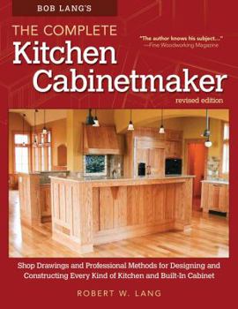 Paperback Bob Lang's the Complete Kitchen Cabinetmaker, Revised Edition: Shop Drawings and Professional Methods for Designing and Constructing Every Kind of Kit Book