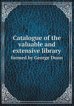 Paperback Catalogue of the Valuable and Extensive Library Formed by George Dunn Book