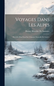 Hardcover Voyages Dans Les Alpes: Précédés D'un Essai Sur L'histoire Naturelle De Genève [French] Book