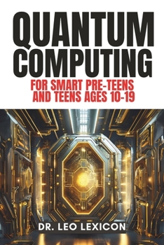 Paperback QUANTUM COMPUTING for Smart Pre-Teens and Teens Ages 10-19: Learn about Qubits, Superposition and Entanglement - Unleash Your Inner Superhero, Hack th Book