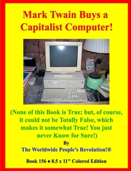 Paperback Mark Twain Buys a Capitalist Computer!: (None of this Book is True; but, of course, it could not be Totally False, which makes it somewhat True! You j Book