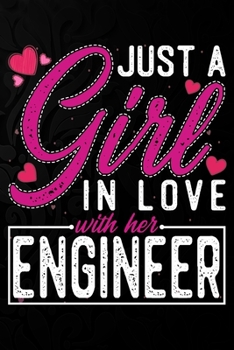 Just A Girl In Love With Her  Engineer: Cute Valentine's day or anniversary notebook for a girl whose boyfriend or husband is an awesome Engineer.  100 Pages 6X9 Inch Lined journal notebook.