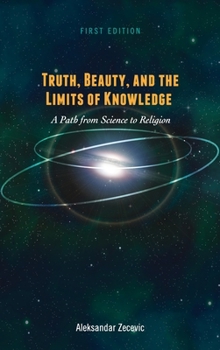 Hardcover Truth, Beauty, and the Limits of Knowledge: A Path from Science to Religion Book