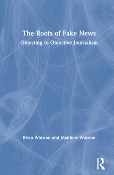 Hardcover The Roots of Fake News: Objecting to Objective Journalism Book
