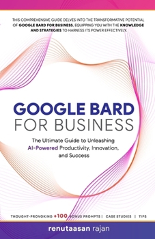 Paperback Google Bard for Business: The Ultimate Guide to Unleashing AI-Powered Productivity, Innovation, and Success Book