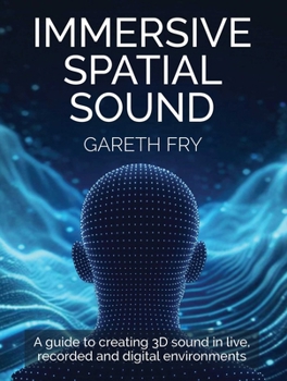 Paperback Immersive Spatial Sound: A Guide to Creating 3D Sound in Live, Recorded and Digital Environments Book