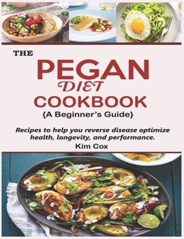 Paperback The Pegan Diet Cookbook: : Recipes to help you reverse disease, optimize health, longevity and performance. Book