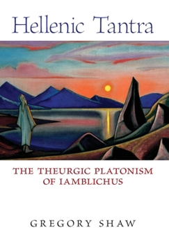 Hardcover Hellenic Tantra: The Theurgic Platonism of Iamblichus Book