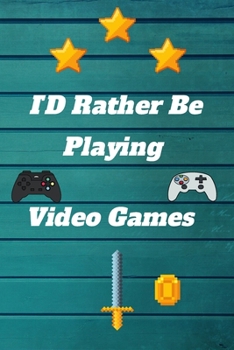 ID Rather Be Playing Video Games: video games Happy Gift / Game Journal TV Video games Xbox Ps4 Book / Notebook / Diary / Unique Greeting & Birthday Card Alternative