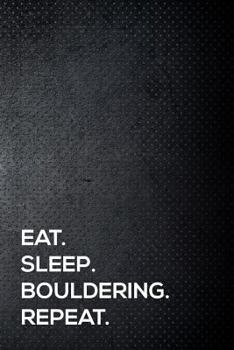 Paperback Eat. Sleep. Bouldering. Repeat.: 110 Lined Page Journal - 6x9 Inches - Travel Size Book