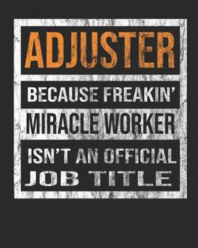 Paperback Adjuster Because Freakin' Miracle Worker Is Not an Official Job Title: 8x10 100 Pages 50 Sheets Composition Notebook College Ruled Book