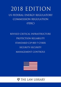 Paperback Revised Critical Infrastructure Protection Reliability Standard CIP-003-7-Cyber Security-Security Management Controls (US Federal Energy Regulatory Co Book