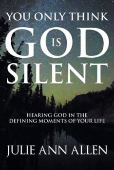 Hardcover You Only Think God Is Silent: Hearing God in the Defining Moments of Your Life Book