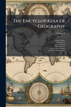 Paperback The Encyclopædia of Geography: Comprising a Complete Description of the Earth, Physical, Statistical, Civil, and Political, Volume 2 Book