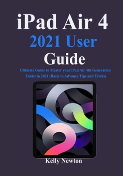 Paperback iPad Air 4 2021 User Guide: Ultimate Guide to Master your iPad Air 4th Generation Tablet in 2021 (Basic to Advance Tips and Tricks) Book