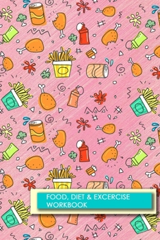 Food, Diet & Excercise Workbook: Professional and Practical Food Diary and Fitness Tracker: Monitor Eating, Plan Meals, and Set Diet and Exercise Goals for Optimal Weight Loss.