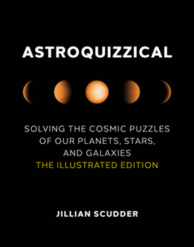 Hardcover Astroquizzical: Solving the Cosmic Puzzles of Our Planets, Stars, and Galaxies: The Illustrated Edition Book