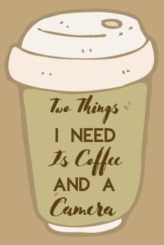 Paperback Two Things I Need Is Coffee And A Camera: Funky Professional Photographers Notebook For The Sassy Sophisticated Snapper Book