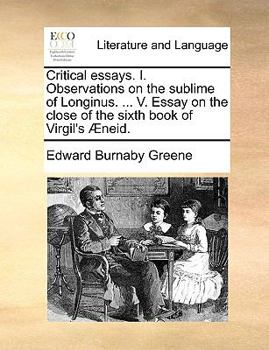 Paperback Critical Essays. I. Observations on the Sublime of Longinus. ... V. Essay on the Close of the Sixth Book of Virgil's ?neid. Book