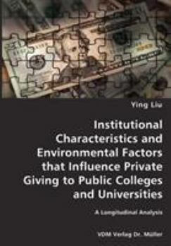 Paperback Institutional Characteristics and Environmental Factors that Influence Private Giving to Public Colleges and Universities- A Longitudinal Analysis Book