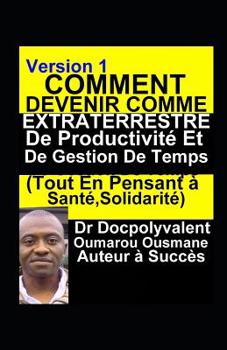 Comment Devenir Comme Extraterrestre De Productivité Et De Gestion De Temps (Tout En Pensant à Santé, Solidarité) (French Edition)