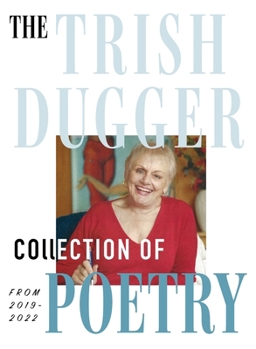 Hardcover The Trish Dugger Collection of Poetry: From 2019-2022 Book
