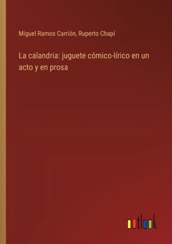 Paperback La calandria: juguete cómico-lírico en un acto y en prosa [Spanish] Book