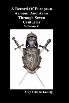 A Record of European Armour and Arms, Vol. 5: Through Seven Centuries (Classic Reprint)
