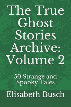 Paperback The True Ghost Stories Archive: Volume 2: 50 Strange and Spooky Tales Book