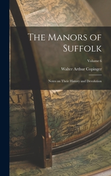 Hardcover The Manors of Suffolk: Notes on Their History and Devolution; Volume 6 Book