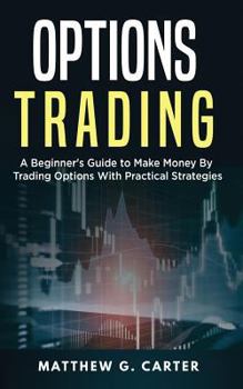 Paperback Options Trading: A Beginner's Guide to Make Money By Trading Options With Practical Strategies Book