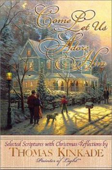 Hardcover Come Let Us Adore Him New From Thomas Kinkade! Scripture Selections, Fireside Stories And Scenes To Share At Christmas Book