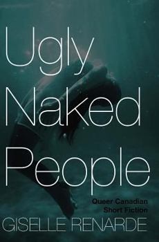 Ugly Naked People: Queer Canadian Short Fiction