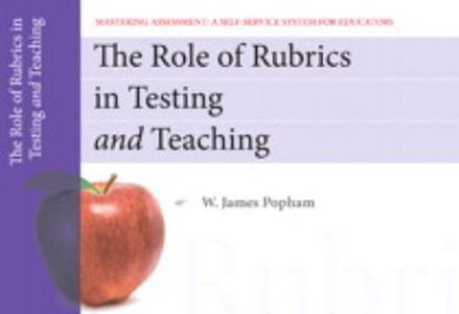 Paperback The Role of Rubrics in Testing and Teaching, Mastering Assessment: A Self-Service System for Educators, Pamphlet 13 Book